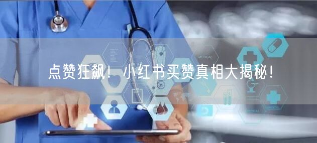 点赞狂飙！小红书买赞真相大揭秘！