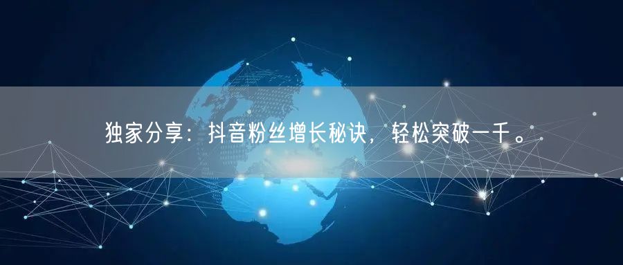 独家分享：抖音粉丝增长秘诀，轻松突破一千。