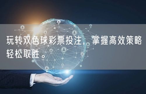 玩转双色球彩票投注，掌握高效策略轻松取胜。