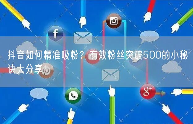 抖音如何精准吸粉？有效粉丝突破500的小秘诀大分享！