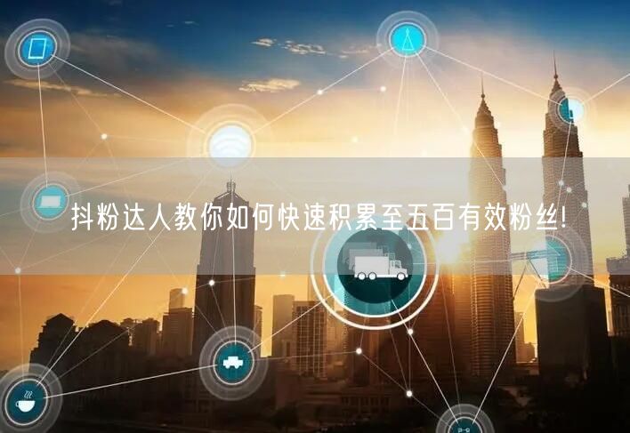 抖粉达人教你如何快速积累至五百有效粉丝!