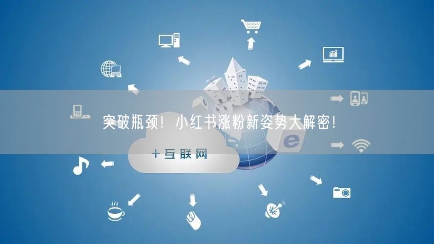 突破瓶颈！小红书涨粉新姿势大解密！