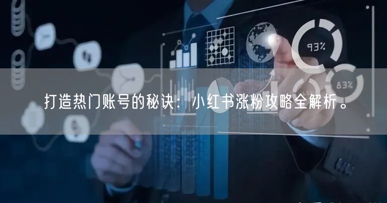 打造热门账号的秘诀：小红书涨粉攻略全解析。
