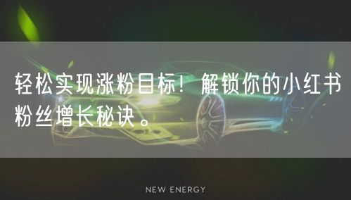 轻松实现涨粉目标！解锁你的小红书粉丝增长秘诀。