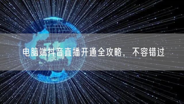电脑端抖音直播开通全攻略，不容错过