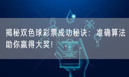 揭秘双色球彩票成功秘诀：准确算法助你赢得大奖！