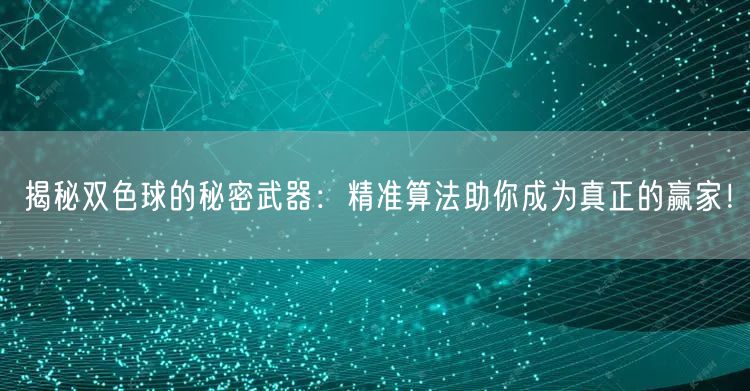 揭秘双色球的秘密武器：精准算法助你成为真正的赢家！