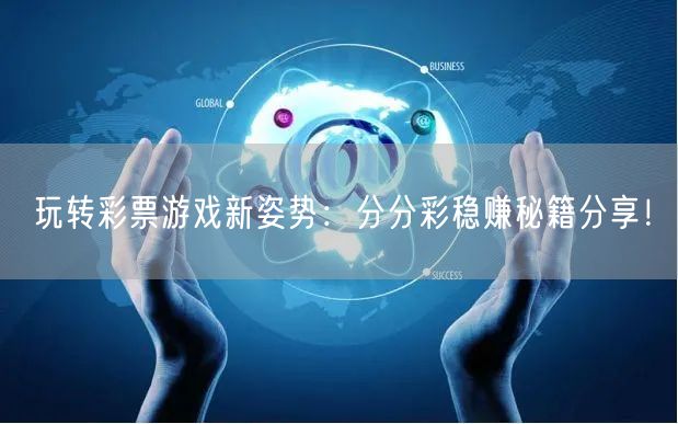 玩转彩票游戏新姿势：分分彩稳赚秘籍分享！