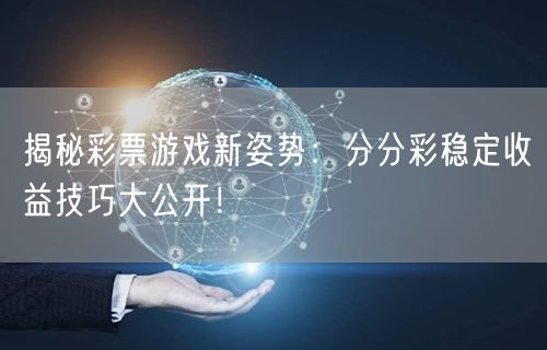 揭秘彩票游戏新姿势：分分彩稳定收益技巧大公开！