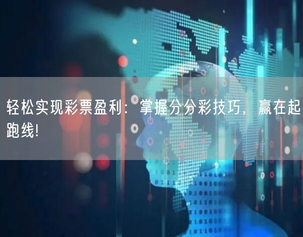 轻松实现彩票盈利：掌握分分彩技巧，赢在起跑线!