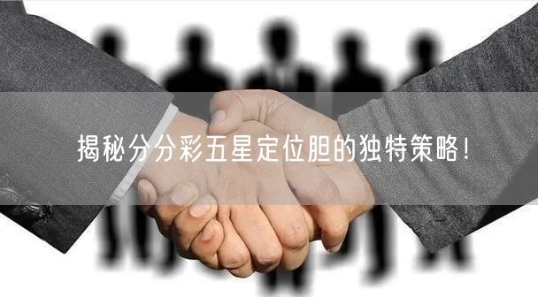 揭秘分分彩五星定位胆的独特策略！