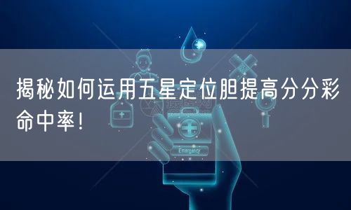 揭秘如何运用五星定位胆提高分分彩命中率！