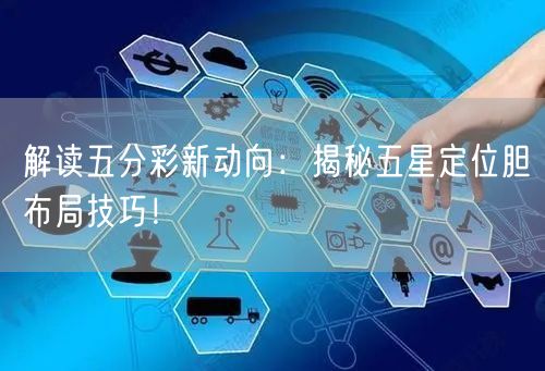 解读五分彩新动向：揭秘五星定位胆布局技巧！