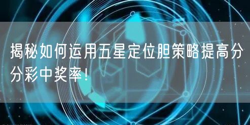 揭秘如何运用五星定位胆策略提高分分彩中奖率！