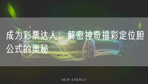 成为彩票达人：解密神奇福彩定位胆公式的奥秘