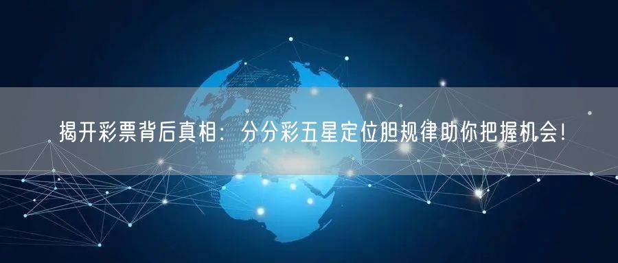 揭开彩票背后真相：分分彩五星定位胆规律助你把握机会！